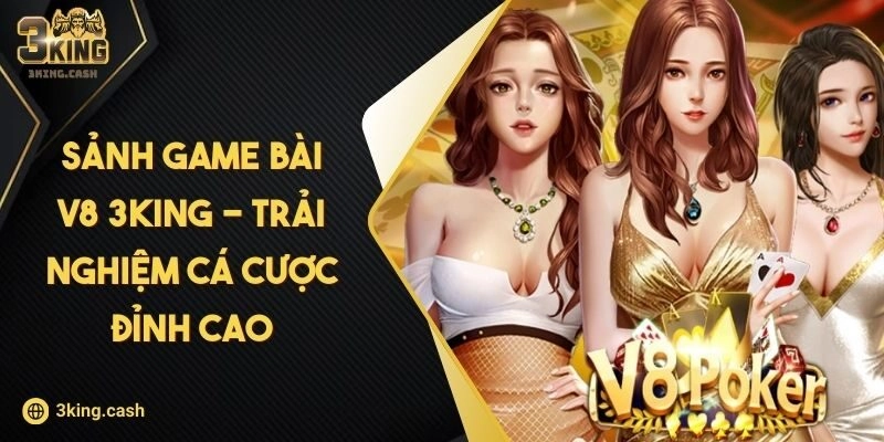 Sảnh Game Bài V8 3KING – Trải Nghiệm Cá Cược Đỉnh Cao